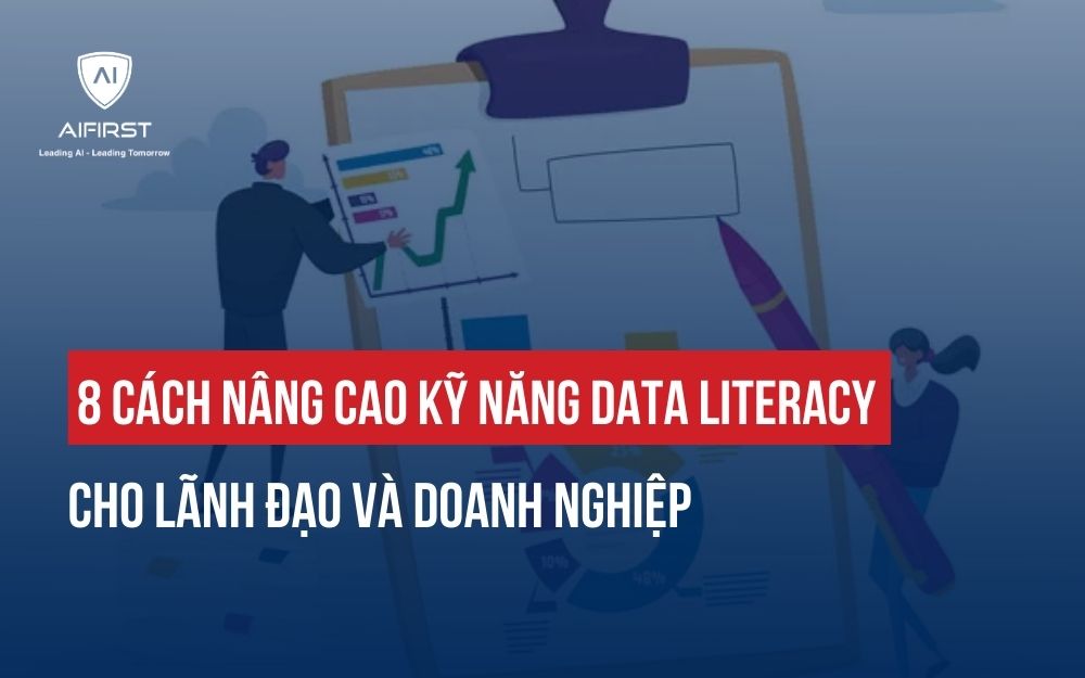 8 CÁCH NÂNG CAO KỸ NĂNG DATA LITERACY CHO LÃNH ĐẠO VÀ DOANH NGHIỆP
